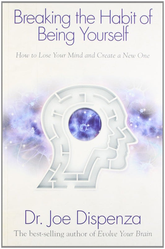 Breaking the Habit of Being Yourself: How to Lose Your Mind and Create a New One Paperback