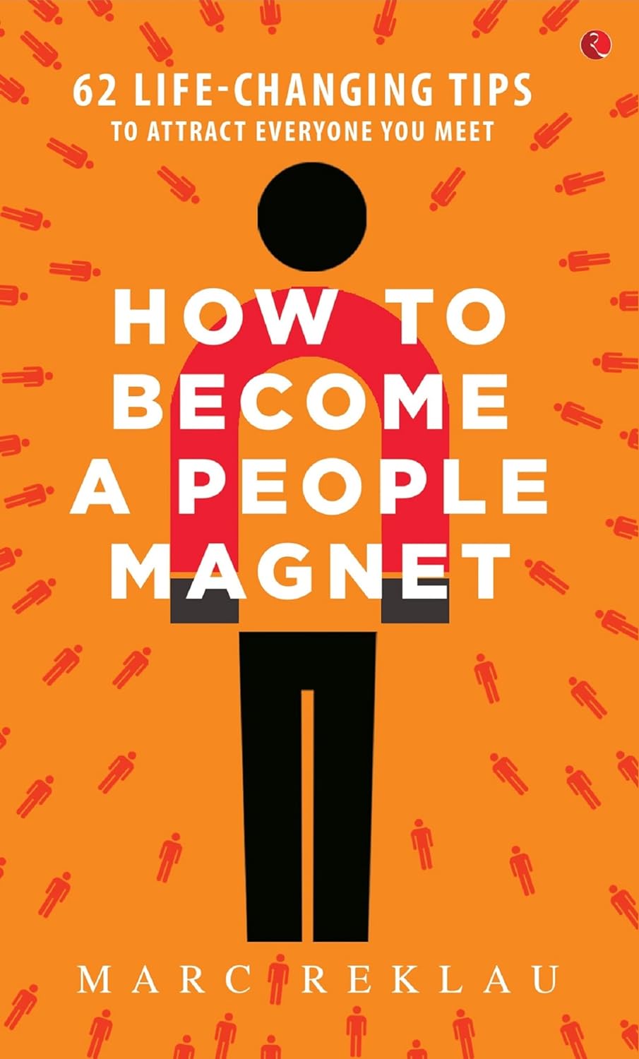 How to Become a People Magnet; 62 Life-Changing Tips to Attract Everyone You Meet Paperback