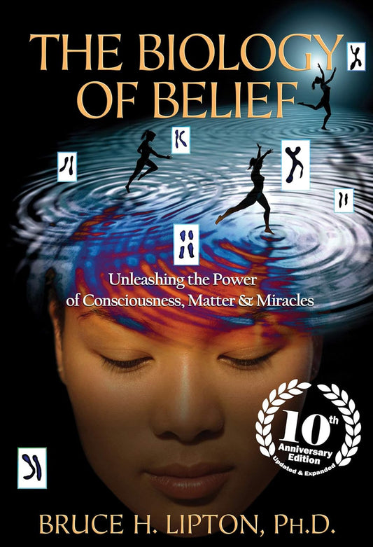 The Biology of Belief 10th Anniversary Edition: Unleashing the Power of Consciousness, Matter & Miracles Paperback